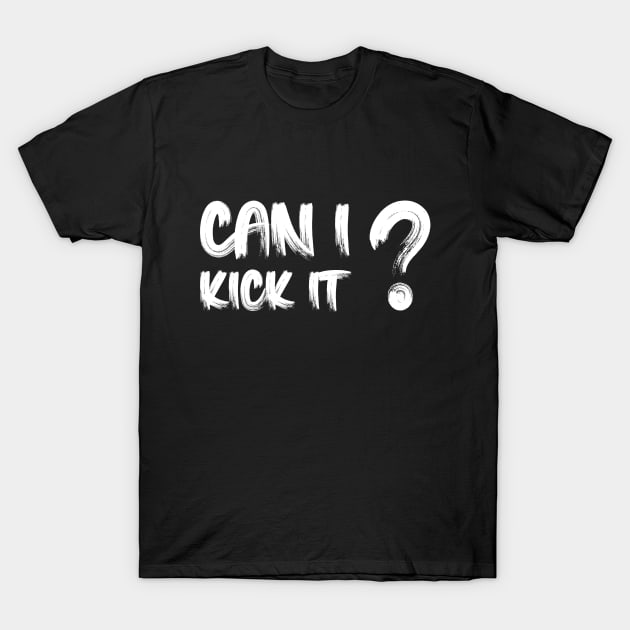 Can I Kick It T-Shirt by Oyeplot